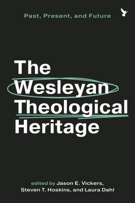 The Wesleyan Theological Heritage : Past, Present, and Future