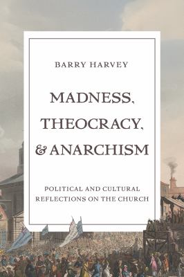 Madness, Theocracy, and Anarchism : Political and Cultural Reflections on the Church