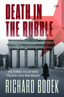 Death in the Rubble : The Female Killer Who Stalked Cold War Berlin