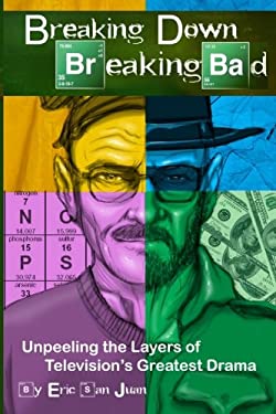 Breaking down Breaking Bad : Unpeeling the Layers of Television's Greatest Drama