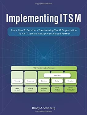 Implementing ITSM : From Silos to Services: Transforming the IT Organization to an IT Service Management Valued Partner