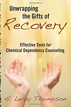 Unwrapping the Gifts of Recovery : Effective Tools for Chemical Dependency Counseling