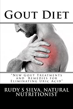 Gout Diet : New Gout Treatments and Remedies for Eliminating Uric Acid