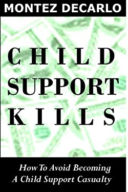 Child Support Kills : How to Avoid Becoming a Child Support Casualty