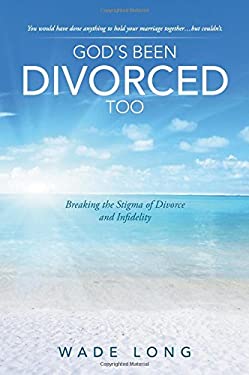 God's Been Divorced Too : Breaking the Stigma of Divorce and Infidelity