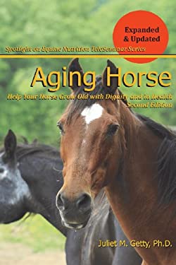 Aging Horse : Helping Your Horse Grow Old with Dignity and in Health