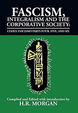 Fascism, Integralism and the Corporative Society - Codex Fascismo Parts Four, Five and Six : Codex Fascismo Parts Four, Five and Six