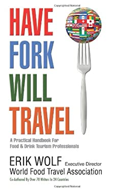 Have Fork Will Travel : A Practical Handbook for Food and Drink Tourism Professionals
