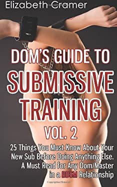 Dom's Guide to Submissive Training Vol. 2: 25 Things You Must Know about Your New Sub Before Doing Anything Else. a Must Read for Any Dom/Master in a 