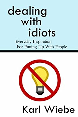 Dealing with Idiots : Everyday Inspiration for Putting up with People