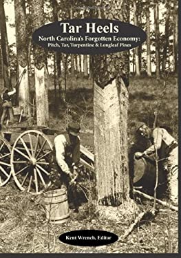 Tar Heels : North Carolina's Forgotton Economy: Pitch, Tar, Turpentine and Longleaf Pines
