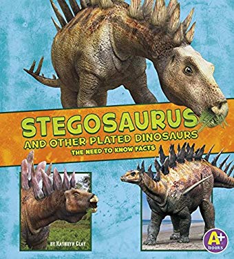 Stegosaurus and Other Plated Dinosaurs : The Need-To-Know Facts