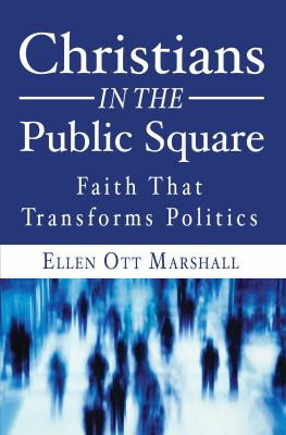 Christians in the Public Square : Faith That Transforms Politics