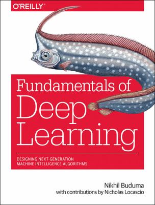 Fundamentals of Deep Learning : Designing Next-Generation Machine Intelligence Algorithms
