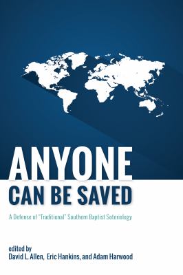 Anyone Can Be Saved : A Defense of Traditional Southern Baptist Soteriology