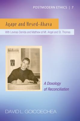 Agape and Hesed-Ahava : With Levinas-Derrida and Matthew at Mt. Angel and St. Thomas (a Doxology of Reconciliation)