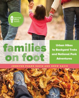 Families on Foot : Urban Hikes to Backyard Treks and National Park Adventures