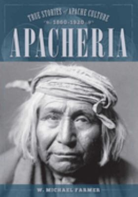 Apacheria : True Stories of Apache Culture 1860-1920