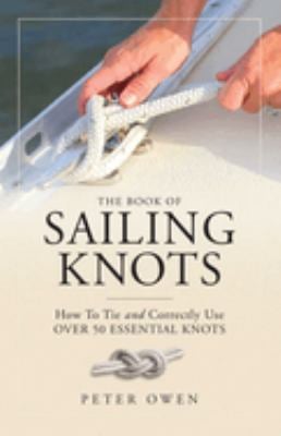 The Book of Sailing Knots : How to Tie and Correctly Use over 50 Essential Knots