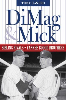 DiMag and Mick : Sibling Rivals, Yankee Blood Brothers