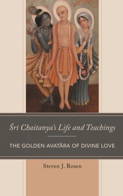 Sri Chaitanya's Life and Teachings : The Golden Avatara of Divine Love