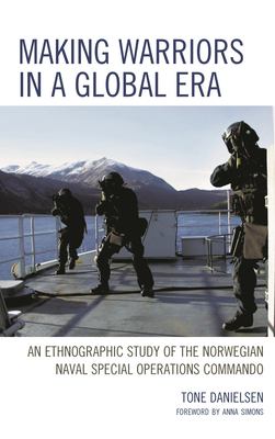 Making Warriors in a Global Era : An Ethnographic Study of the Norwegian Naval Special Operations Commando