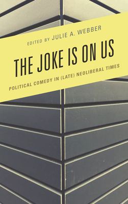 The Joke Is on Us : Political Comedy in (Late) Neoliberal Times
