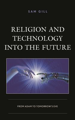 Religion and Technology into the Future : From Adam to Tomorrow's Eve