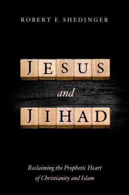 Jesus and Jihad : Reclaiming the Prophetic Heart of Christianity and Islam