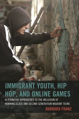Immigrant Youth, Hip Hop, and Online Games : Alternative Approaches to the Inclusion of Working-Class and Second Generation Migrant Teens