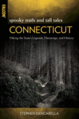 Spooky Trails and Tall Tales Connecticut : Hiking the State's Legends, Hauntings, and History