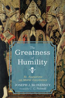 The Greatness of Humility : St. Augustine on Moral Excellence