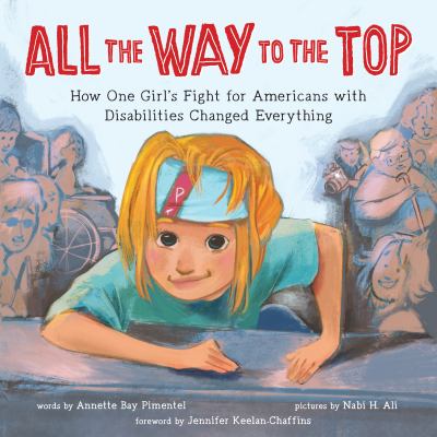 All the Way to the Top : How One Girl's Fight for Americans with Disabilities Changed Everything