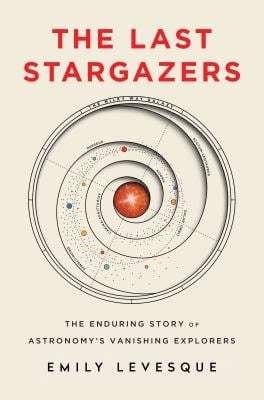 The Last Stargazers : The Enduring Story of Astronomy's Vanishing Explorers