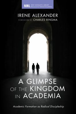 A Glimpse of the Kingdom in Academia : Academic Formation As Radical Discipleship