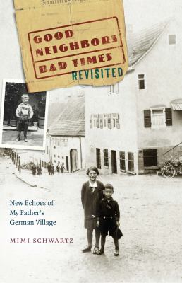 Good Neighbors, Bad Times Revisited : New Echoes of My Father's German Village