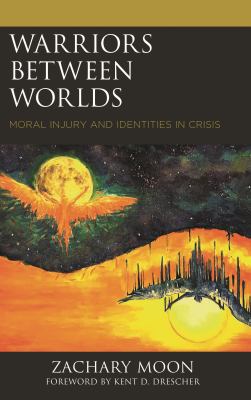 Warriors Between Worlds : Moral Injury and Identities in Crisis