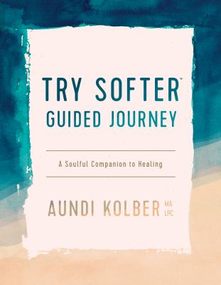 Try Softer Guided Journey : A Soulful Companion to Healing