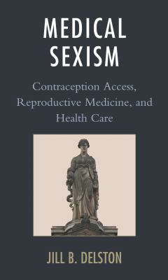 Medical Sexism : Contraception Access, Reproductive Medicine, and Health Care