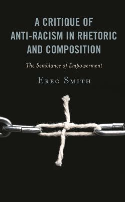 A Critique of Anti-Racism in Rhetoric and Composition : The Semblance of Empowerment