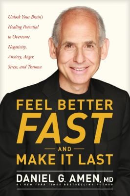 Feel Better Fast and Make It Last : Unlock Your Brain's Healing Potential to Overcome Negativity, Anxiety, Anger, Stress, and TraumaUnlock Your Brain'