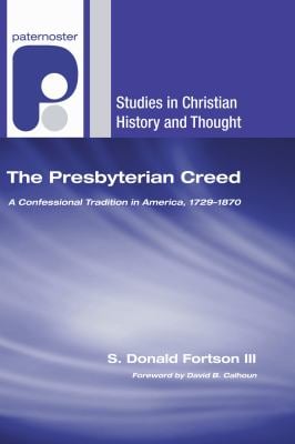 The Presbyterian Creed : A Confessional Tradition in America, 1729-1870