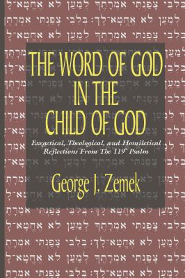 The Word of God in the Child of God : Exegetical, Theological, and Homiletical Reflections from the 119th Psalm