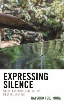 Expressing Silence : Where Language and Culture Meet in Japanese