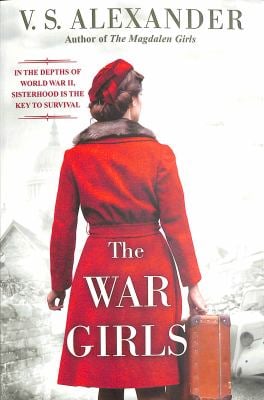 The War Girls : A WW2 Novel of Sisterhood and Survival