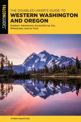 The Disabled Hiker's Guide to Western Washington and Oregon : Outdoor Adventures Accessible by Car, Wheelchair, and Foot