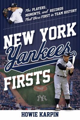 New York Yankees Firsts : The Players, Moments, and Records That Were First in Team History