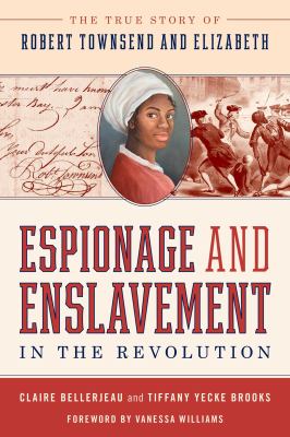 Espionage and Enslavement in the Revolution : The True Story of Robert Townsend and Elizabeth
