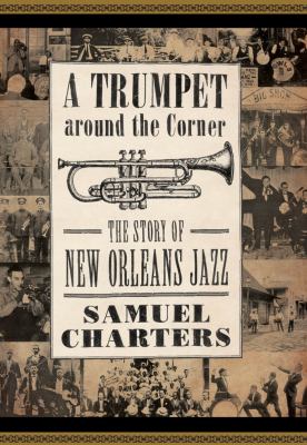 A Trumpet Around the Corner : The Story of New Orleans Jazz
