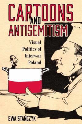 Cartoons and Antisemitism : Visual Politics of Interwar Poland